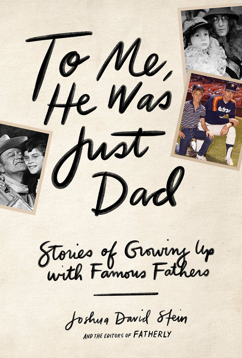 To Me, He Was Just Dad Stories of Growing Up with Famous Fathers