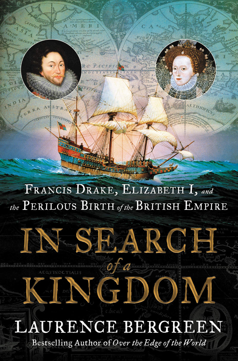 In Search of a Kingdom Francis Drake, Elizabeth I, and the Perilous Birth of the British Empire