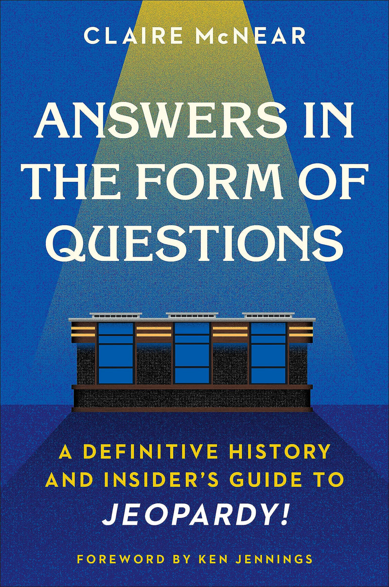 Answers in the Form of Questions A Definitive History and Insiders Guide to Jeopardy!